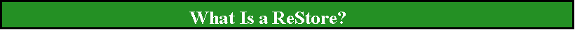 Text Box: 					     What Is a ReStore?
